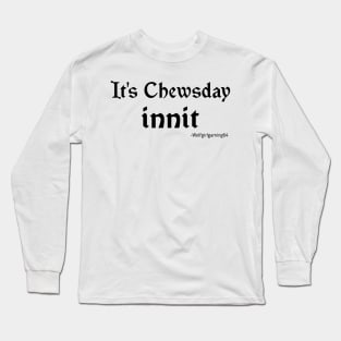 It's Chewsday innit, Twitch streamer quote Long Sleeve T-Shirt